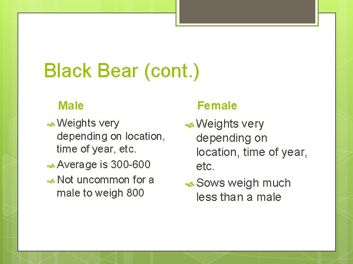 Black Bear (cont. ) Male Weights very depending on location, time of year, etc.