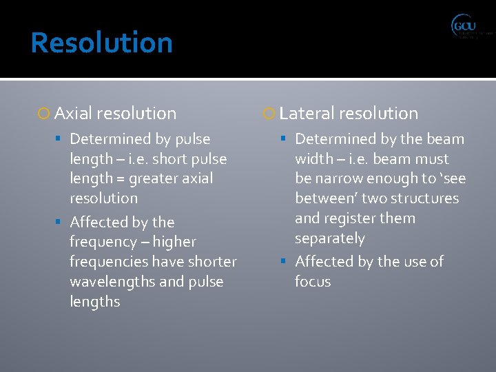 Resolution Axial resolution Determined by pulse length – i. e. short pulse length =