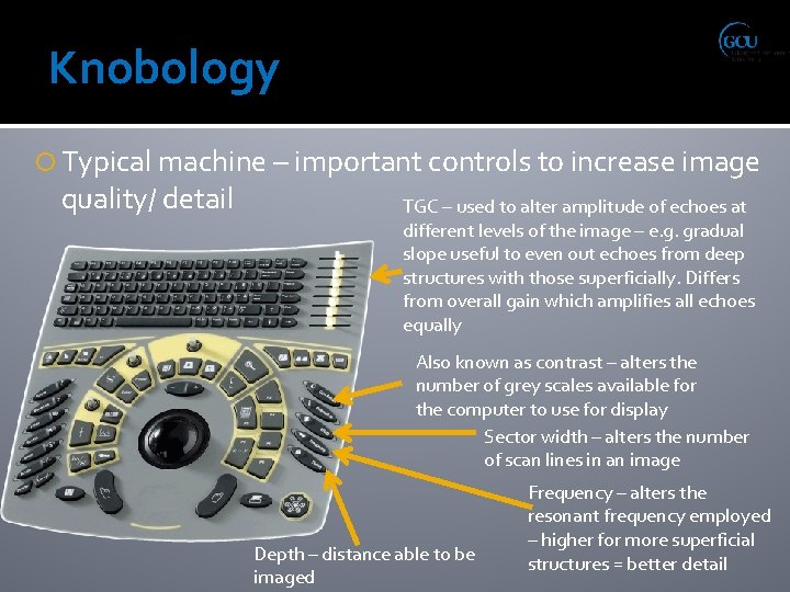 Knobology Typical machine – important controls to increase image quality/ detail TGC – used