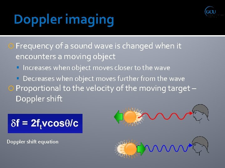 Doppler imaging Frequency of a sound wave is changed when it encounters a moving