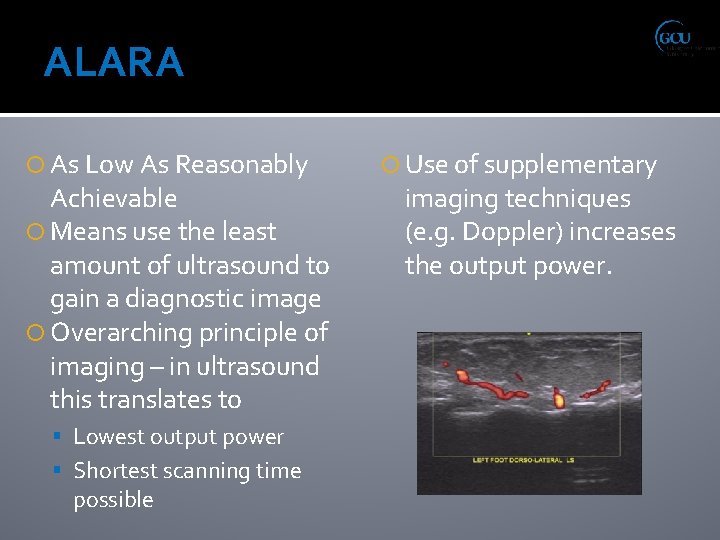 ALARA As Low As Reasonably Achievable Means use the least amount of ultrasound to
