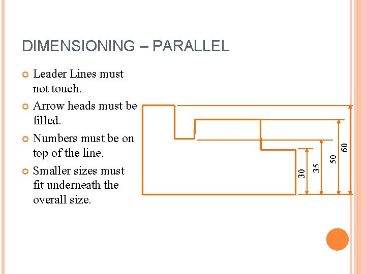 DIMENSIONING – PARALLEL Leader Lines must not touch. Arrow heads must be filled. Numbers DIMENSIONING – PARALLEL Leader Lines must not touch. Arrow heads must be filled. Numbers