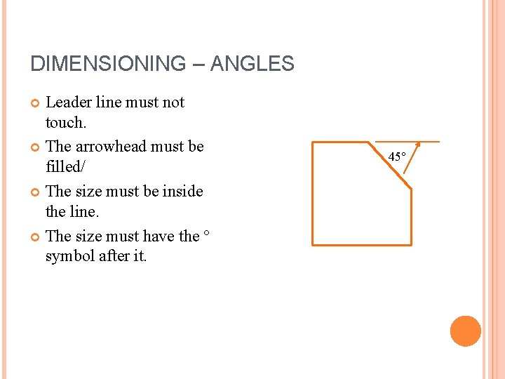 DIMENSIONING – ANGLES Leader line must not touch. The arrowhead must be filled/ The