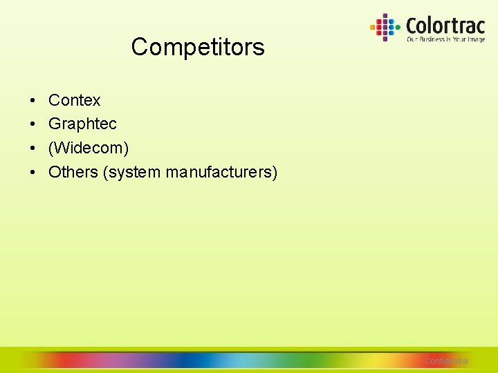 Competitors • • Contex Graphtec (Widecom) Others (system manufacturers) Confidential Competitors • • Contex Graphtec (Widecom) Others (system manufacturers) Confidential