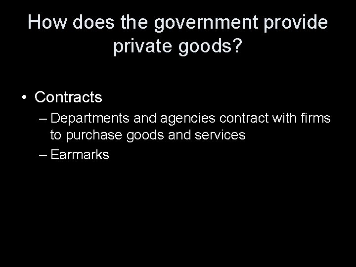 How does the government provide private goods? • Contracts – Departments and agencies contract