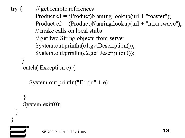 try { // get remote references Product c 1 = (Product)Naming. lookup(url + "toaster");