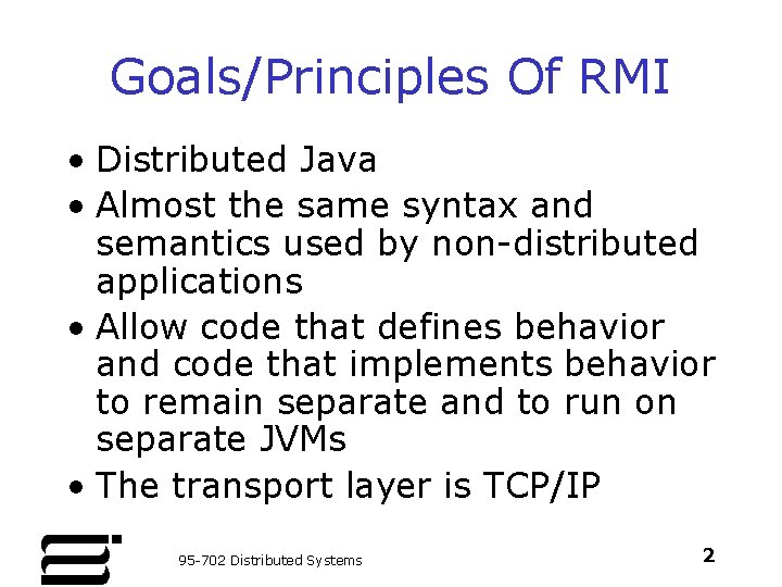 Goals/Principles Of RMI • Distributed Java • Almost the same syntax and semantics used