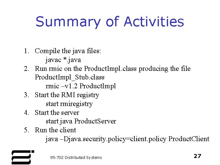 Summary of Activities 1. Compile the java files: javac *. java 2. Run rmic