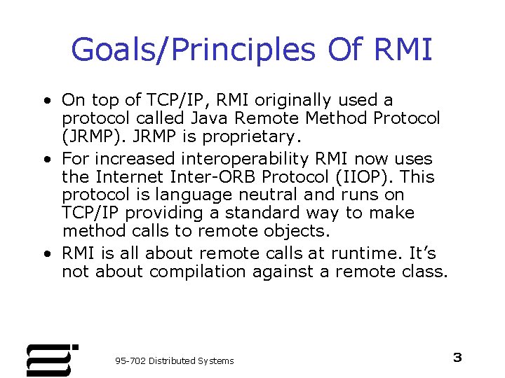 Goals/Principles Of RMI • On top of TCP/IP, RMI originally used a protocol called