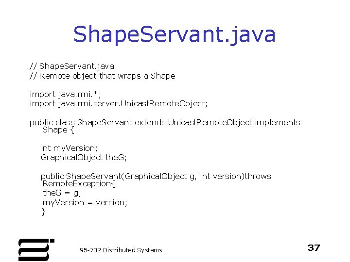 Shape. Servant. java // Remote object that wraps a Shape import java. rmi. *;