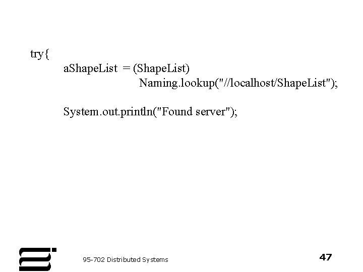 try{ a. Shape. List = (Shape. List) Naming. lookup("//localhost/Shape. List"); System. out. println("Found server");