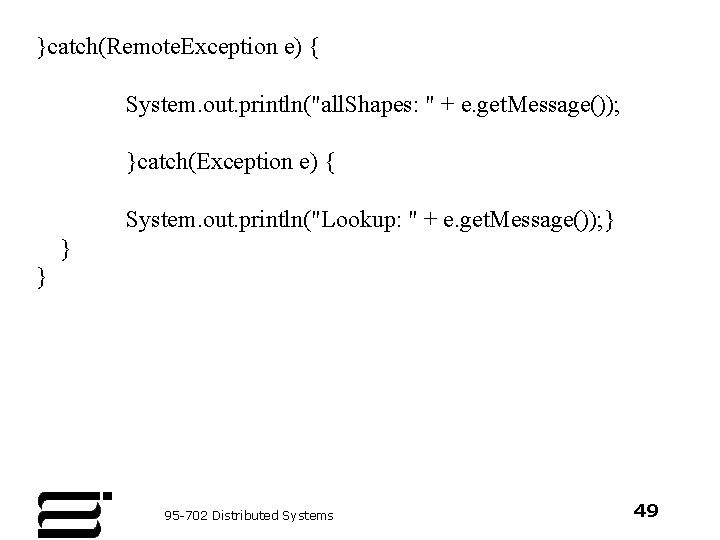 }catch(Remote. Exception e) { System. out. println("all. Shapes: " + e. get. Message()); }catch(Exception