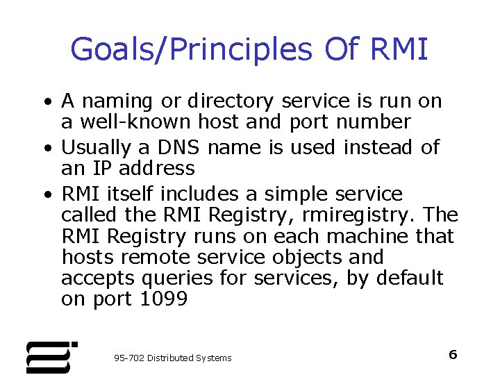 Goals/Principles Of RMI • A naming or directory service is run on a well-known