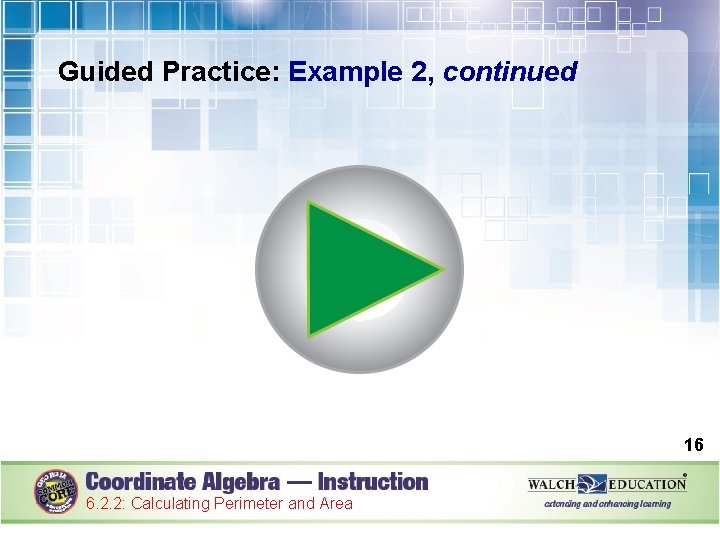 Guided Practice: Example 2, continued 16 6. 2. 2: Calculating Perimeter and Area 