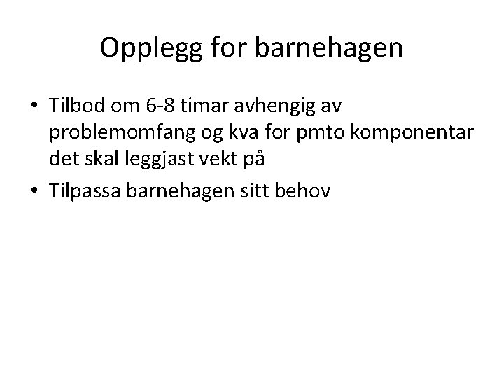 Opplegg for barnehagen • Tilbod om 6 -8 timar avhengig av problemomfang og kva