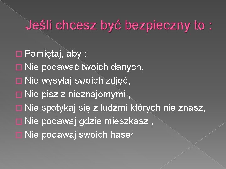 Jeśli chcesz być bezpieczny to : � Pamiętaj, aby : � Nie podawać twoich
