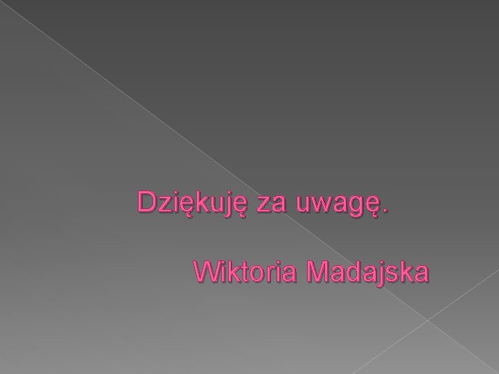 Dziękuję za uwagę. Wiktoria Madajska 