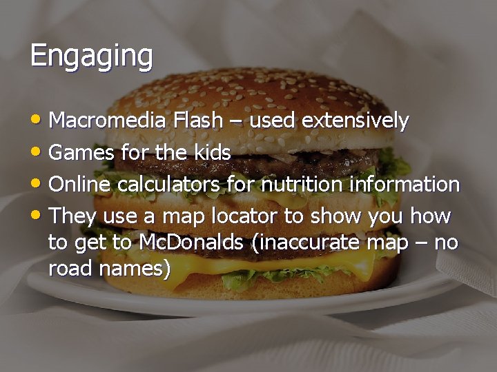 Engaging • Macromedia Flash – used extensively • Games for the kids • Online