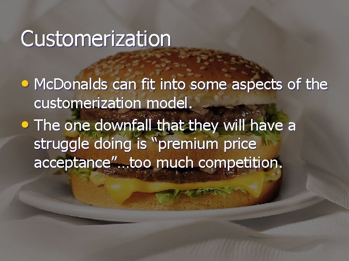 Customerization • Mc. Donalds can fit into some aspects of the customerization model. •