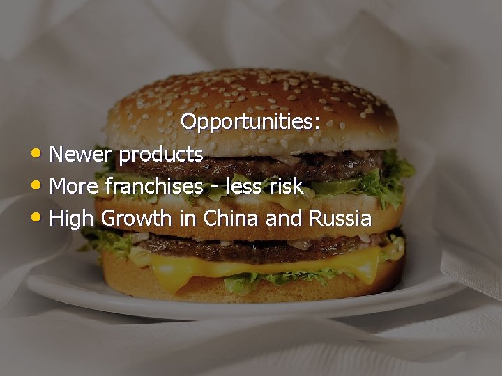 Opportunities: • Newer products • More franchises - less risk • High Growth in