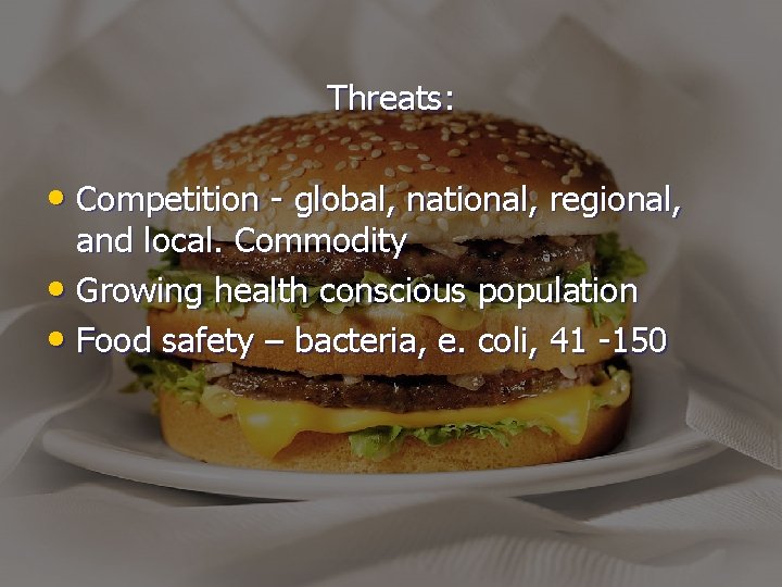 Threats: • Competition - global, national, regional, and local. Commodity • Growing health conscious