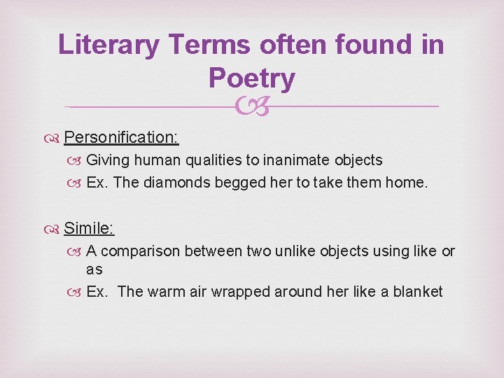 Literary Terms often found in Poetry Personification: Giving human qualities to inanimate objects Ex.