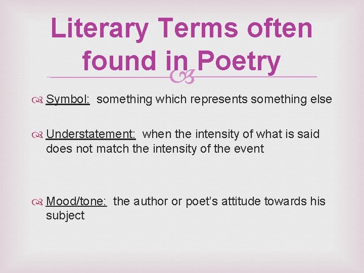 Literary Terms often found in Poetry Symbol: something which represents something else Understatement: when