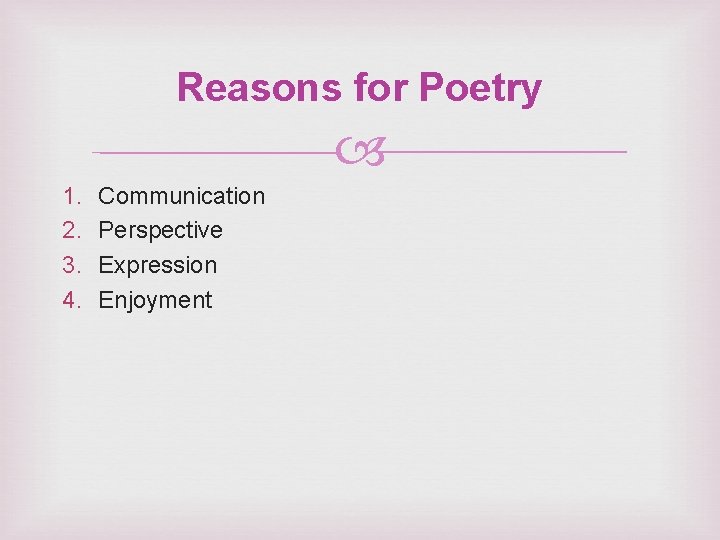 Reasons for Poetry 1. 2. 3. 4. Communication Perspective Expression Enjoyment 