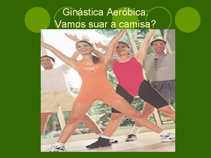 Ginástica Aeróbica: Vamos suar a camisa? 