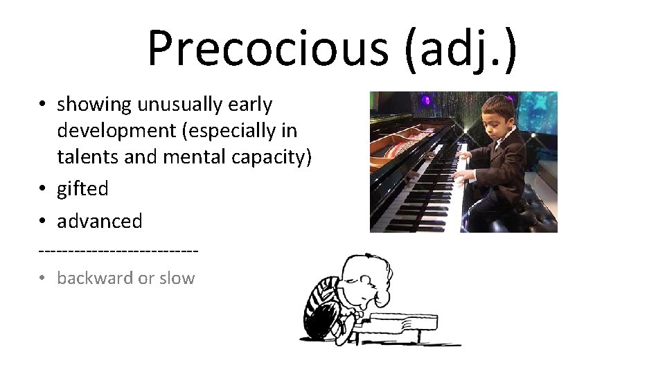 Precocious (adj. ) • showing unusually early development (especially in talents and mental capacity)