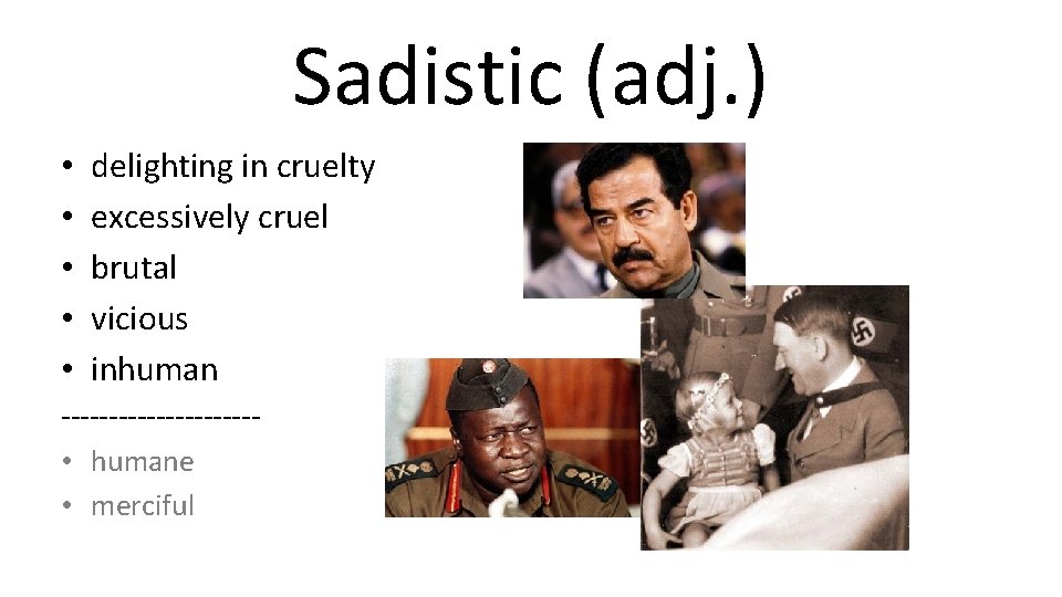 Sadistic (adj. ) • • • delighting in cruelty excessively cruel brutal vicious inhuman