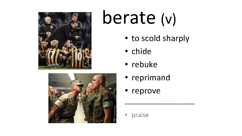 berate (v) • to scold sharply • chide • rebuke • reprimand • reprove