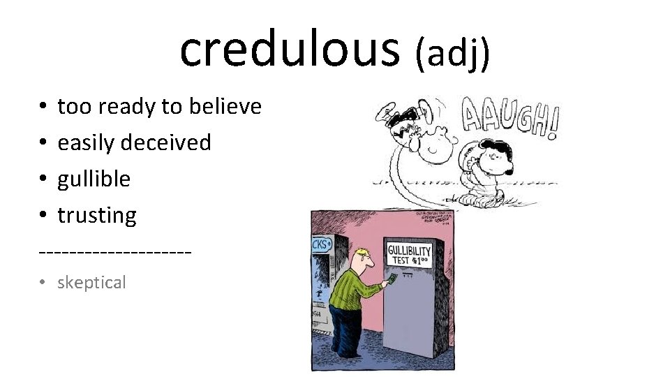 credulous (adj) • too ready to believe • easily deceived • gullible • trusting