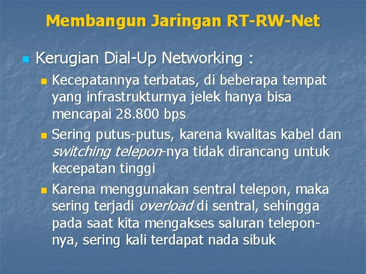 Membangun Jaringan RT-RW-Net n Kerugian Dial-Up Networking : Kecepatannya terbatas, di beberapa tempat yang
