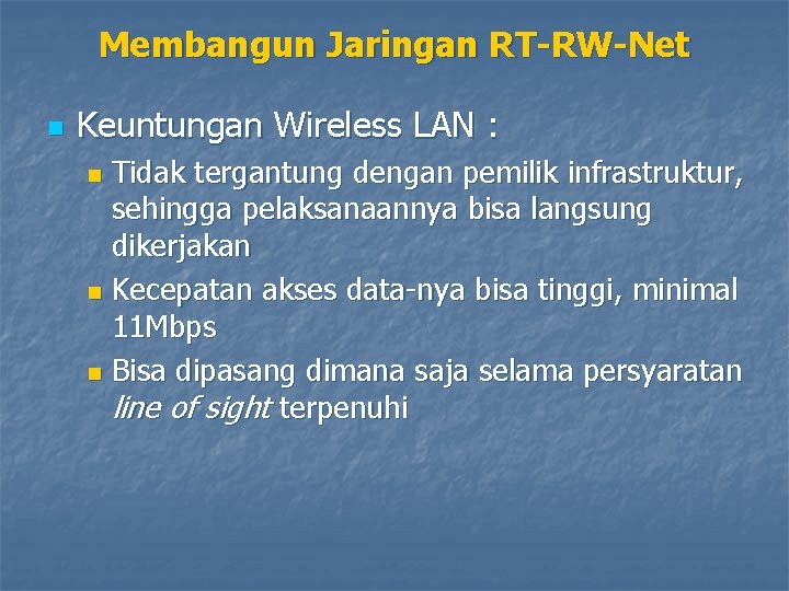 Membangun Jaringan RT-RW-Net n Keuntungan Wireless LAN : Tidak tergantung dengan pemilik infrastruktur, sehingga