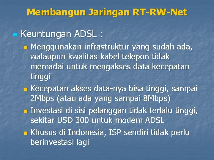 Membangun Jaringan RT-RW-Net n Keuntungan ADSL : Menggunakan infrastruktur yang sudah ada, walaupun kwalitas