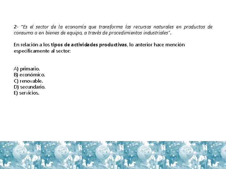 2 - “Es el sector de la economía que transforma los recursos naturales en