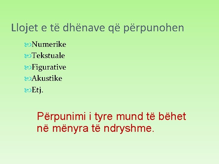 Llojet e të dhënave që përpunohen Numerike Tekstuale Figurative Akustike Etj. Përpunimi i tyre