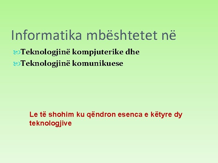 Informatika mbështetet në Teknologjinë kompjuterike dhe Teknologjinë komunikuese Le të shohim ku qëndron esenca