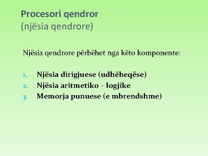 Procesori qendror (njësia qendrore) Njësia qendrore përbëhet nga këto komponente: 1. 2. 3. Njësia