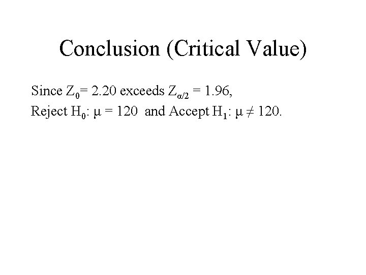 Conclusion (Critical Value) Since Z 0= 2. 20 exceeds Zα/2 = 1. 96, Reject