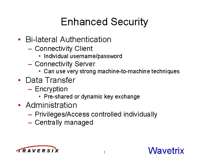 Enhanced Security • Bi-lateral Authentication – Connectivity Client • Individual username/password – Connectivity Server