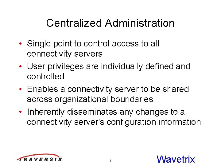 Centralized Administration • Single point to control access to all connectivity servers • User