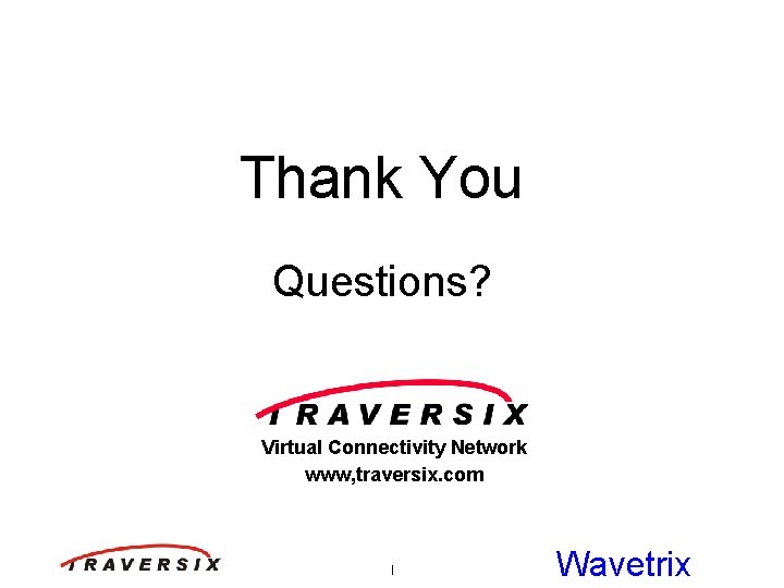 Thank You Questions? Virtual Connectivity Network www, traversix. com l Wavetrix 