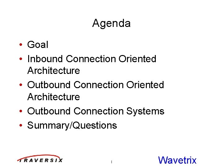 Agenda • Goal • Inbound Connection Oriented Architecture • Outbound Connection Systems • Summary/Questions