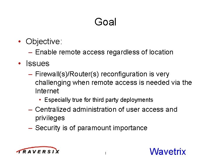 Goal • Objective: – Enable remote access regardless of location • Issues – Firewall(s)/Router(s)