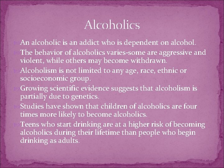 Alcoholics An alcoholic is an addict who is dependent on alcohol. The behavior of