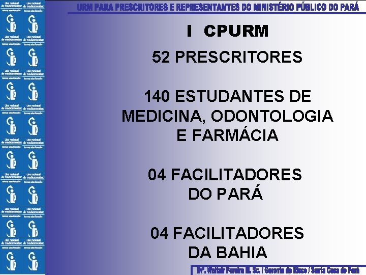 I CPURM 52 PRESCRITORES 140 ESTUDANTES DE MEDICINA, ODONTOLOGIA E FARMÁCIA 04 FACILITADORES DO