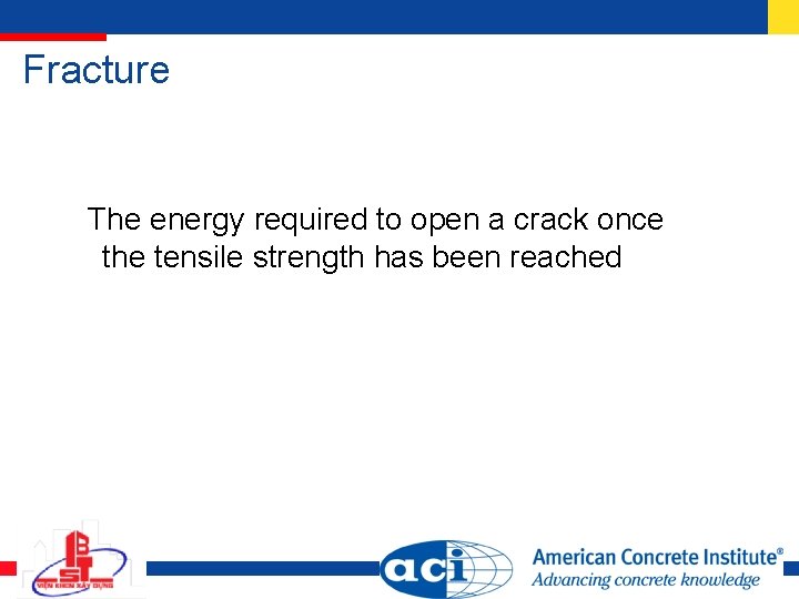 Fracture The energy required to open a crack once the tensile strength has been