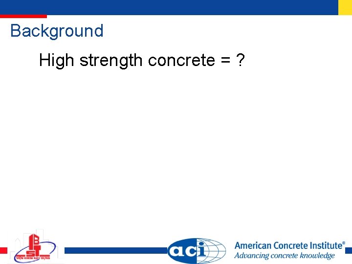 Background High strength concrete = ? 